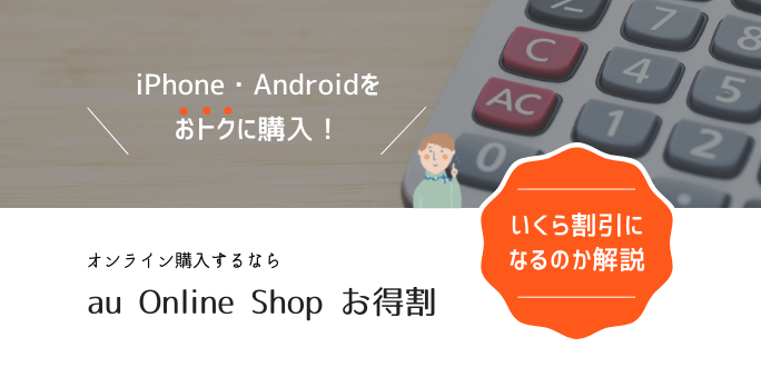 au Online Shop お得割とは？iPhone・Androidをお得に購入する方法