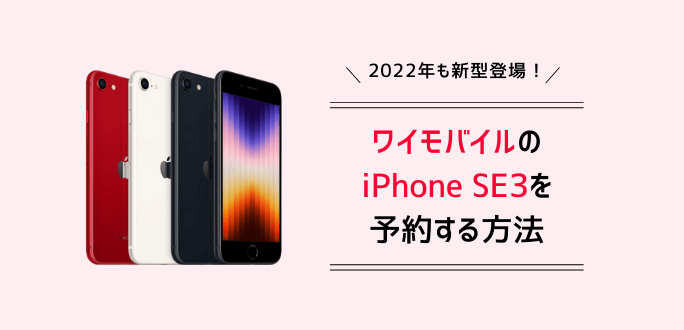 ワイモバイルのiPhone SE3(第3世代)予約方法｜必要なものと発売日に受け取るコツ