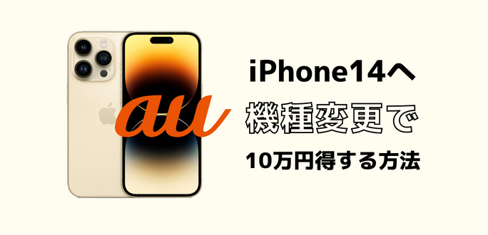 auでiPhone14へ機種変更で10万円得する方法｜キャンペーン一覧