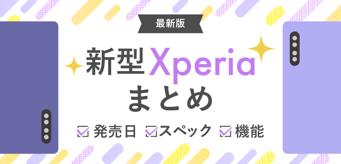 【2023年最新】新型Xperiaまとめ｜新機種の発売日・スペック・機能