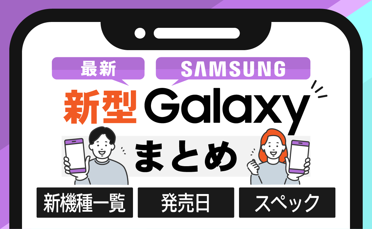 【2024年最新】新型Galaxyまとめ｜新機種の発売日・スペック・機能