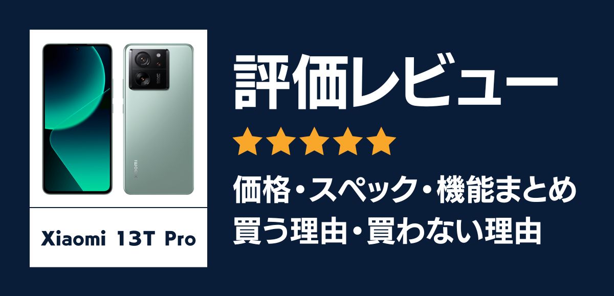 Xiaomi 13T Proの評価レビュー｜買う理由・買わない理由