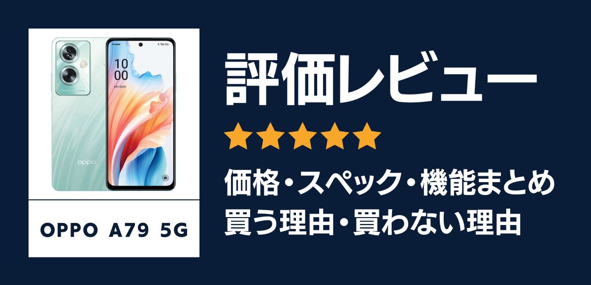 OPPO A79 5Gの評価レビュー｜買う理由・買わない理由